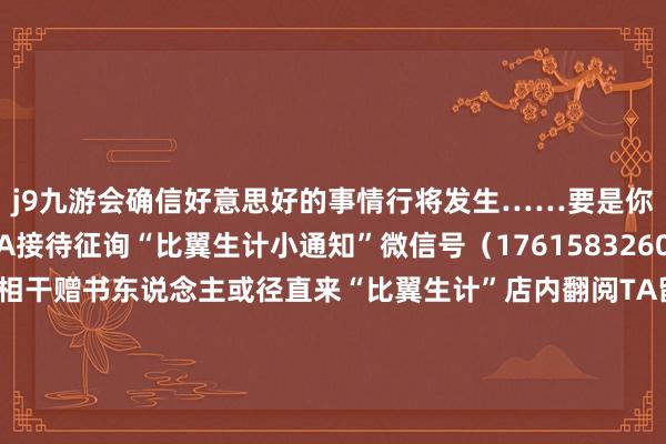 j9九游会确信好意思好的事情行将发生……要是你念念愈加长远了解TA接待征询“比翼生计小通知”微信号（17615832605）咱们将在第一时候相干赠书东说念主或径直来“比翼生计”店内翻阅TA留住的这本书检察TA亲笔书写的因缘卡因缘卡上有TA的相干步地概况这便是你们因缘的启动同期你也不错带一册可爱的书填写一张属于你的因缘卡世事如书总有东说念主心仪你这款接待高大有缘东说念主来店阅读并寻找因缘书为媒·往期