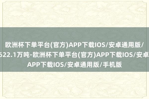 欧洲杯下单平台(官方)APP下载IOS/安卓通用版/手机版10月为622.1万吨-欧洲杯下单平台(官方)APP下载IOS/安卓通用版/手机版