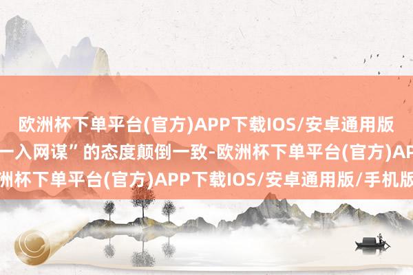 欧洲杯下单平台(官方)APP下载IOS/安卓通用版/手机版好意思国关于“一入网谋”的态度颠倒一致-欧洲杯下单平台(官方)APP下载IOS/安卓通用版/手机版