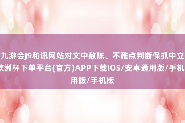 九游会J9和讯网站对文中敷陈、不雅点判断保抓中立-欧洲杯下单平台(官方)APP下载IOS/安卓通用版/手机版